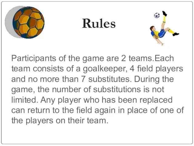 Rules Participants of the game are 2 teams.Each team consists of a goalkeeper,