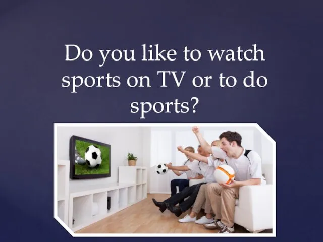 Do you like to watch sports on TV or to do sports?