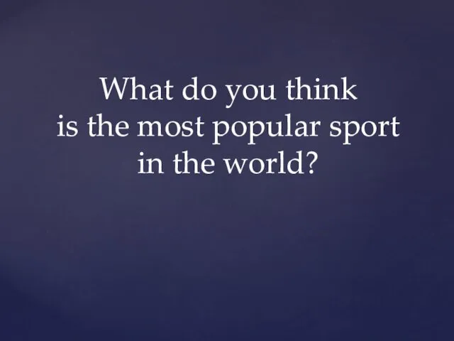 What do you think is the most popular sport in the world?