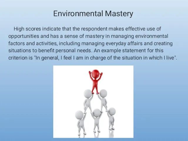 Environmental Mastery High scores indicate that the respondent makes effective
