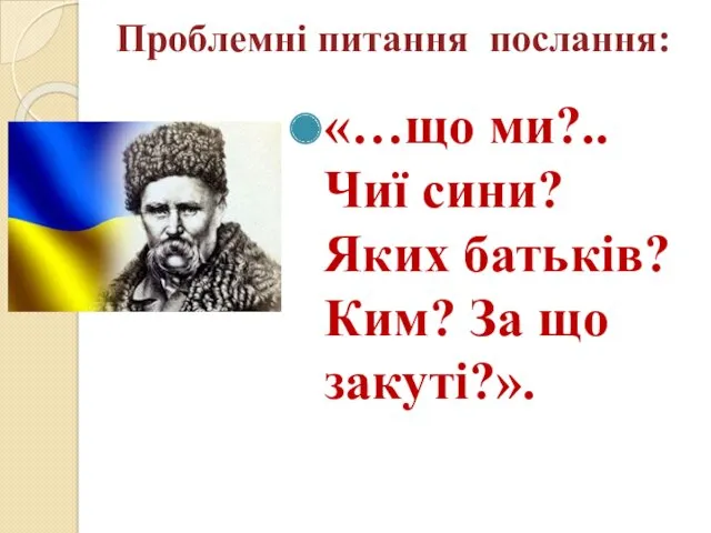 Проблемні питання послання: «…що ми?.. Чиї сини? Яких батьків? Ким? За що закуті?».