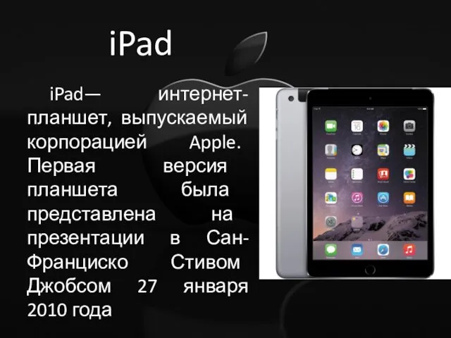 iPad iPad— интернет-планшет, выпускаемый корпорацией Apple. Первая версия планшета была