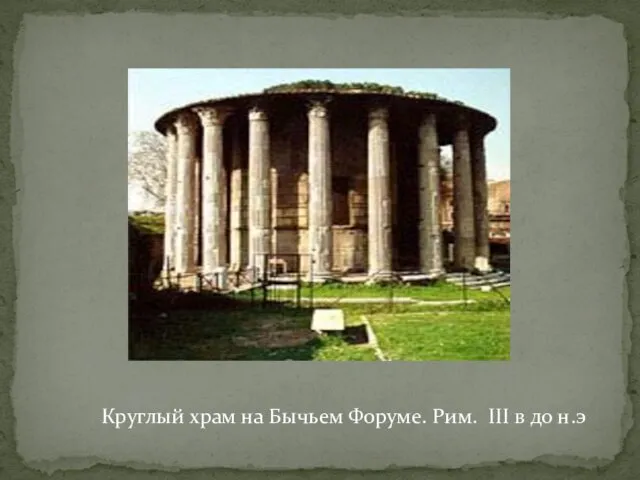 Круглый храм на Бычьем Форуме. Рим. III в до н.э