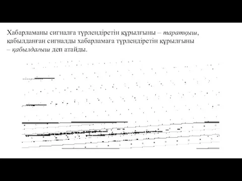 Хабарламаны сигналға түрлендіретін құрылғыны – таратқыш, қабылданған сигналды хабарламаға түрлендіретін құрылғыны – қабылдағыш деп атайды.