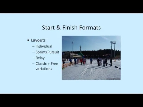 Start & Finish Formats Layouts Individual Sprint/Pursuit Relay Classic + Free variations