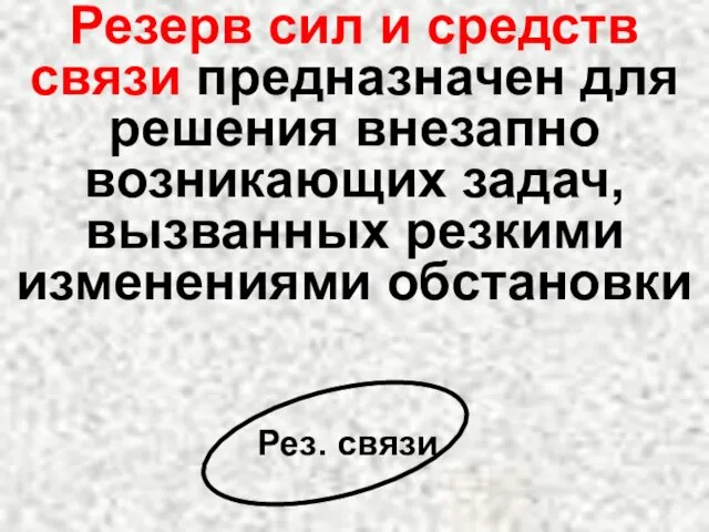 Резерв сил и средств связи предназначен для решения внезапно возникающих задач, вызванных резкими изменениями обстановки