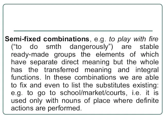Semi-fixed combinations, e.g. to play with fire (“to do smth