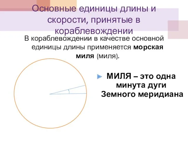 Основные единицы длины и скорости, принятые в кораблевождении В кораблевождении в качестве основной