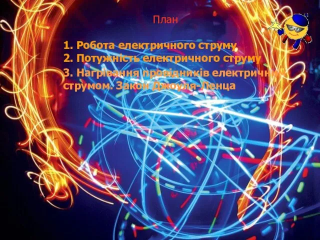 План 1. Робота електричного струму 2. Потужність електричного струму 3. Нагрівання провідників електричним струмом. Закон Джоуля-Ленца