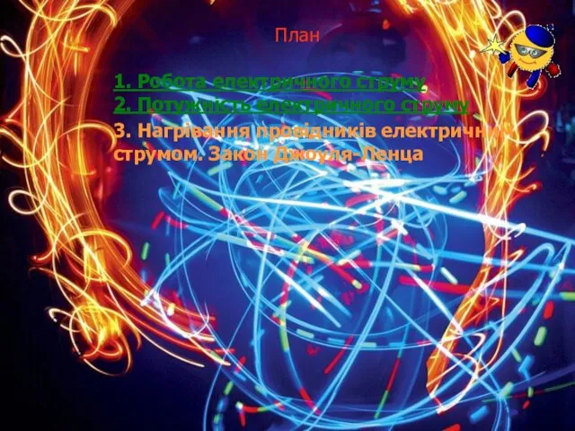 План 1. Робота електричного струму 2. Потужність електричного струму 3. Нагрівання провідників електричним струмом. Закон Джоуля-Ленца