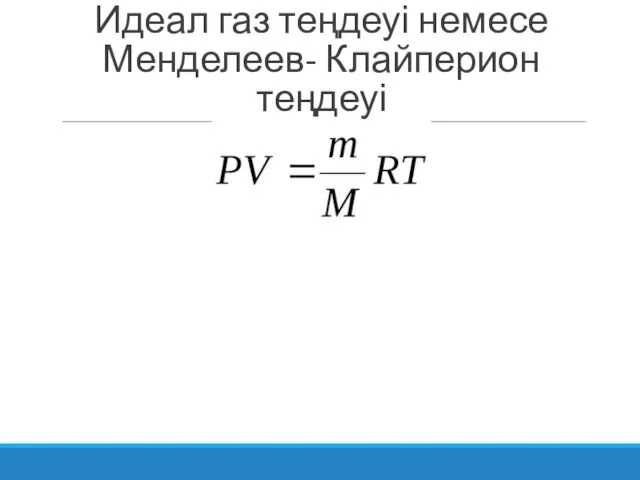Идеал газ теңдеуі немесе Менделеев- Клайперион теңдеуі