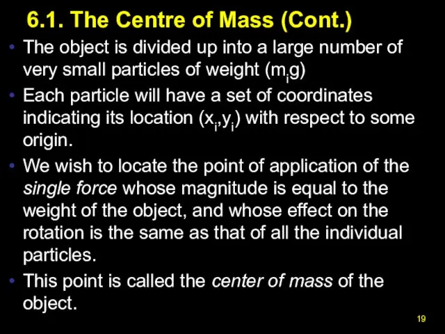 6.1. The Centre of Mass (Cont.) The object is divided up into a