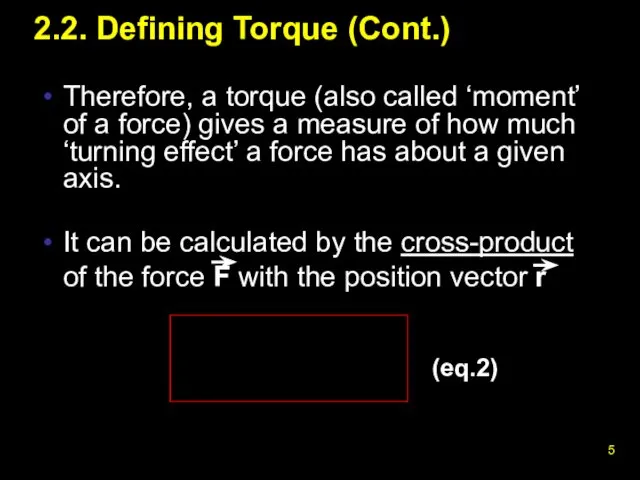2.2. Defining Torque (Cont.) Therefore, a torque (also called ‘moment’