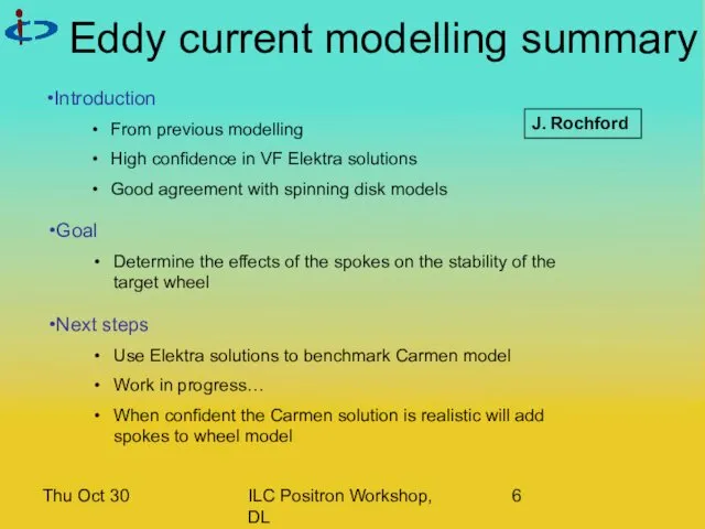 Thu Oct 30 ILC Positron Workshop, DL Eddy current modelling summary Introduction From