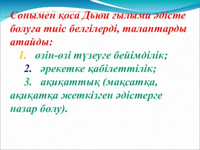 Сонымен қоса Дьюи ғылыми әдісте болуға тиіс белгілерді, талаптарды атайды: