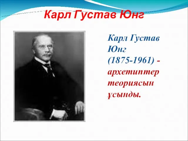 Карл Густав Юнг Карл Густав Юнг (1875-1961) - архетиптер теориясын ұсынды.