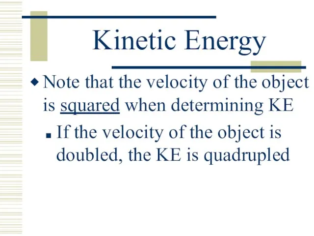 Kinetic Energy Note that the velocity of the object is squared when determining
