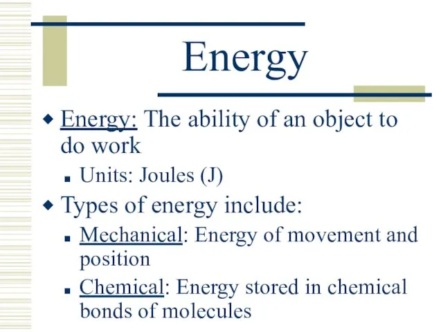 Energy Energy: The ability of an object to do work Units: Joules (J)
