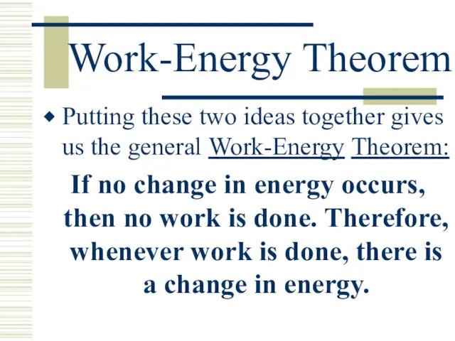 Work-Energy Theorem Putting these two ideas together gives us the general Work-Energy Theorem: