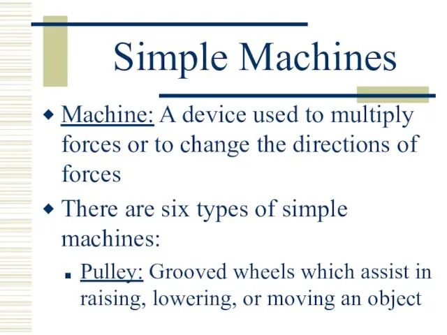 Simple Machines Machine: A device used to multiply forces or to change the