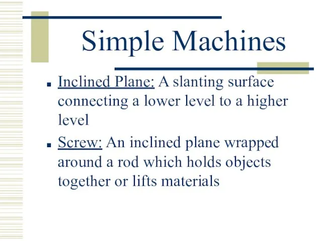 Simple Machines Inclined Plane: A slanting surface connecting a lower level to a