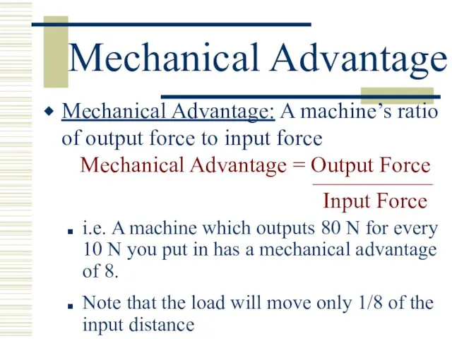 Mechanical Advantage Mechanical Advantage: A machine’s ratio of output force to input force