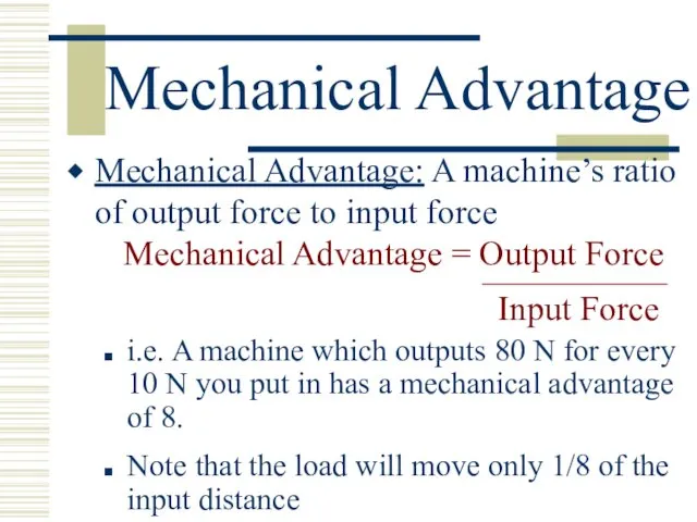 Mechanical Advantage Mechanical Advantage: A machine’s ratio of output force