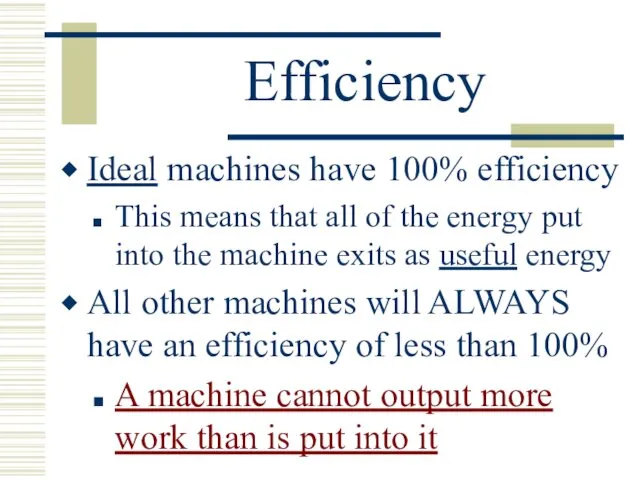 Efficiency Ideal machines have 100% efficiency This means that all of the energy