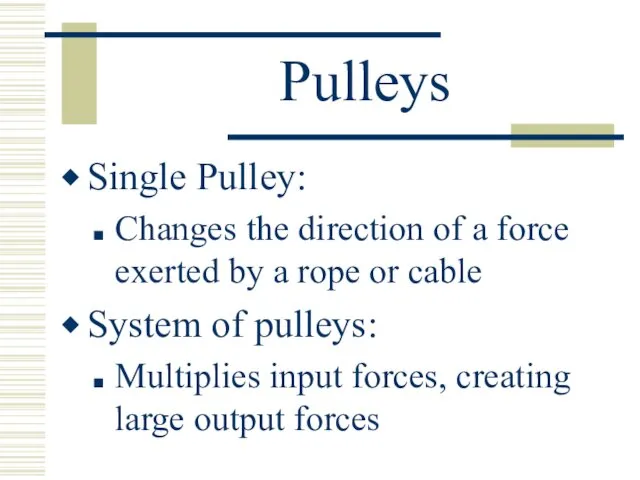 Pulleys Single Pulley: Changes the direction of a force exerted by a rope