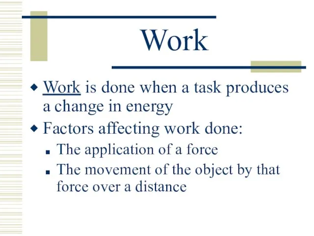 Work Work is done when a task produces a change in energy Factors