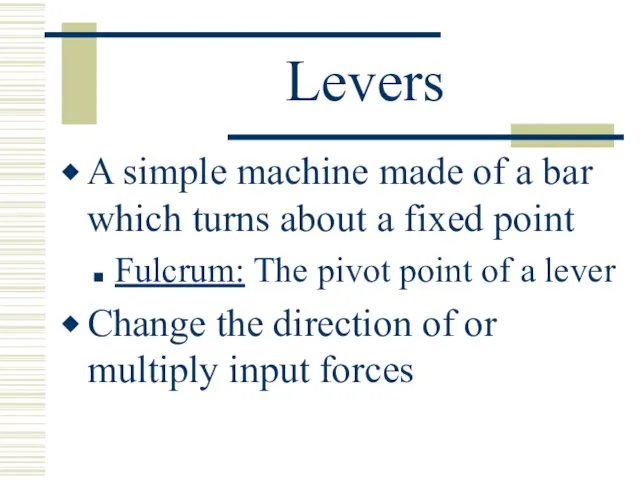 Levers A simple machine made of a bar which turns about a fixed