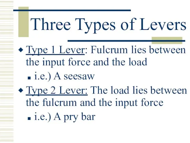 Three Types of Levers Type 1 Lever: Fulcrum lies between the input force
