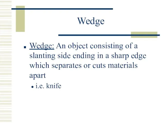 Wedge Wedge: An object consisting of a slanting side ending