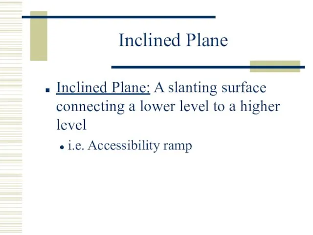 Inclined Plane Inclined Plane: A slanting surface connecting a lower level to a