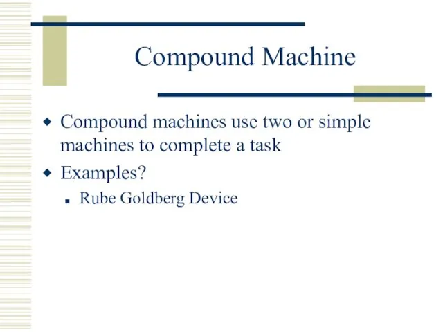 Compound Machine Compound machines use two or simple machines to complete a task