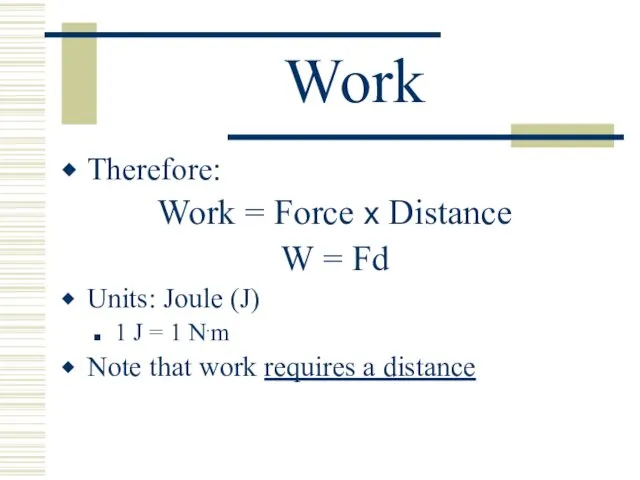 Work Therefore: Work = Force x Distance W = Fd Units: Joule (J)