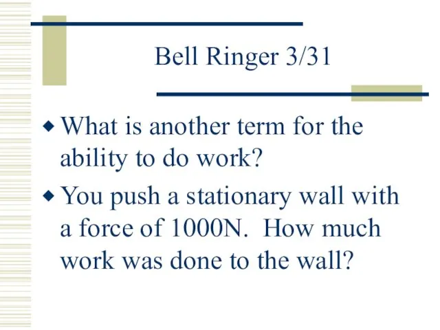 Bell Ringer 3/31 What is another term for the ability to do work?