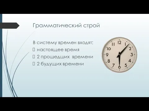 Грамматический строй В систему времен входят: настоящее время 2 прошедших времени 2 будущих времени