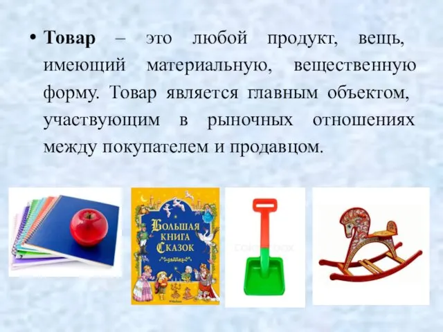 Товар – это любой продукт, вещь, имеющий материальную, вещественную форму. Товар является главным