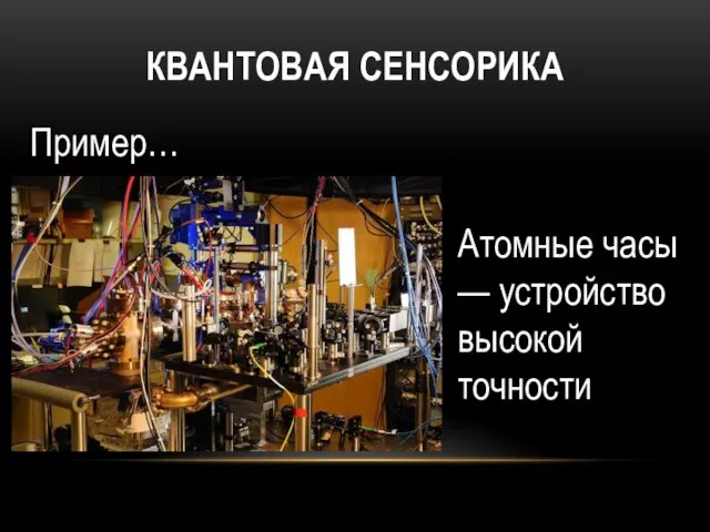 КВАНТОВАЯ СЕНСОРИКА Пример… Атомные часы — устройство высокой точности