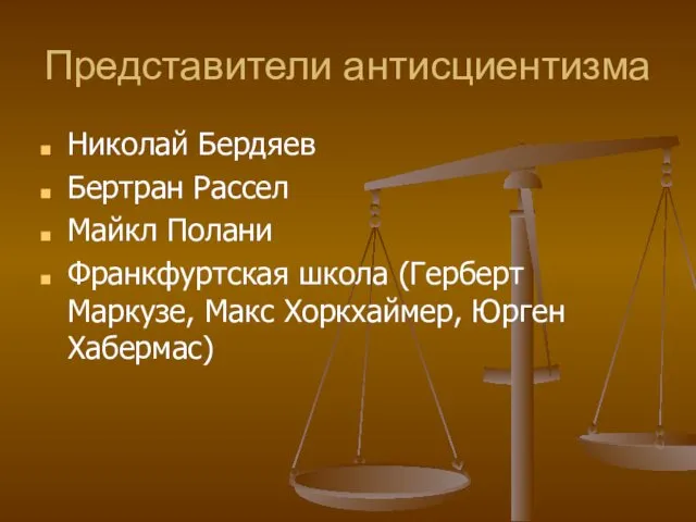 Представители антисциентизма Николай Бердяев Бертран Рассел Майкл Полани Франкфуртская школа (Герберт Маркузе, Макс Хоркхаймер, Юрген Хабермас)