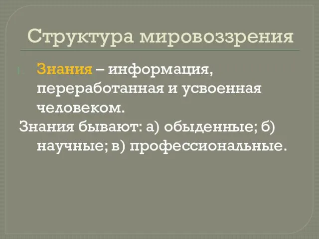 Структура мировоззрения Знания – информация, переработанная и усвоенная человеком. Знания