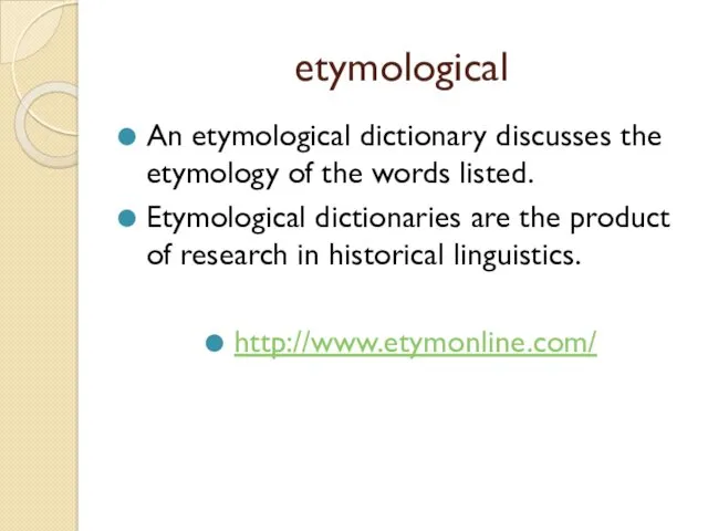 etymological An etymological dictionary discusses the etymology of the words