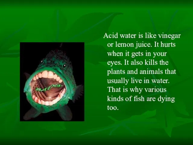 Acid water is like vinegar or lemon juice. It hurts