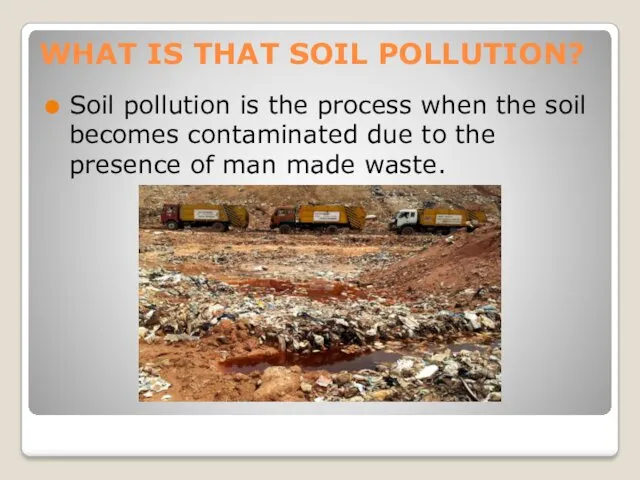 WHAT IS THAT SOIL POLLUTION? Soil pollution is the process