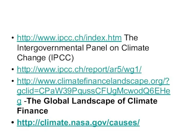 http://www.ipcc.ch/index.htm The Intergovernmental Panel on Climate Change (IPCC) http://www.ipcc.ch/report/ar5/wg1/ http://www.climatefinancelandscape.org/?gclid=CPaW39PqussCFUgMcwodQ6EHeg