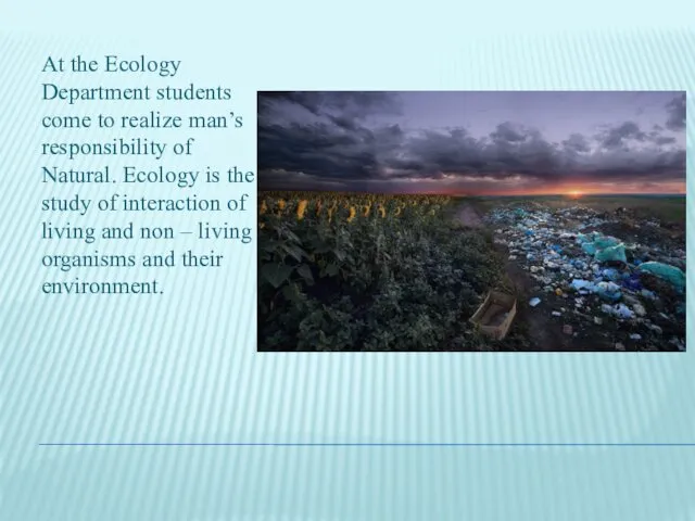 At the Ecology Department students come to realize man’s responsibility of Natural. Ecology