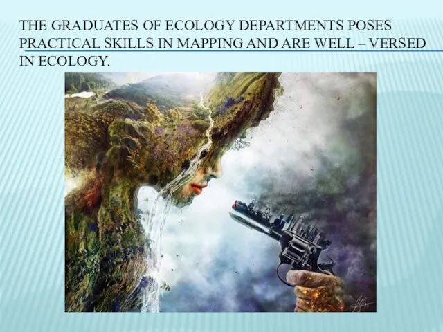 THE GRADUATES OF ECOLOGY DEPARTMENTS POSES PRACTICAL SKILLS IN MAPPING AND ARE WELL
