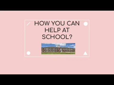 HOW YOU CAN HELP AT SCHOOL?