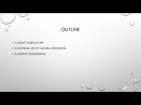 OUTLINE 1) ABOUT AGRICULTURE 2) RATIONAL USE OF NATURAL RESOURCES 3) GENETIC ENGINEERING